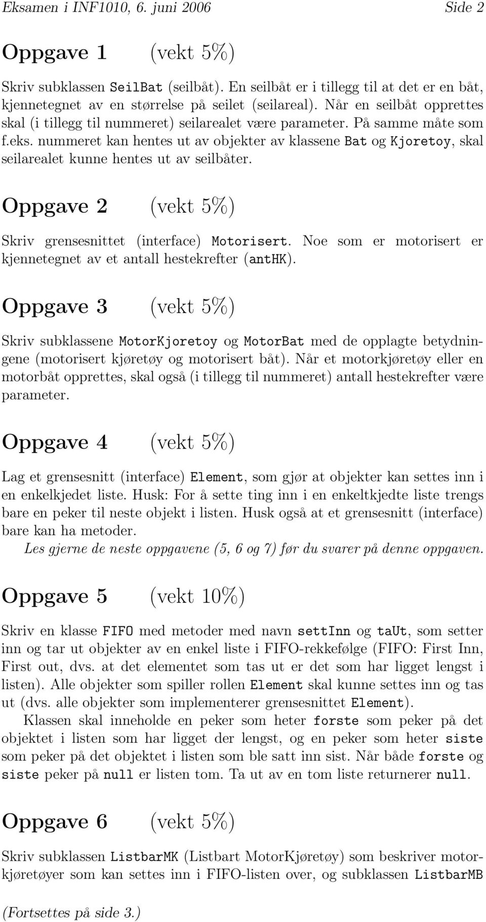 nummeret kan hentes ut av objekter av klassene Bat og Kjoretoy, skal seilarealet kunne hentes ut av seilbåter. Oppgave 2 (vekt 5%) Skriv grensesnittet (interface) Motorisert.