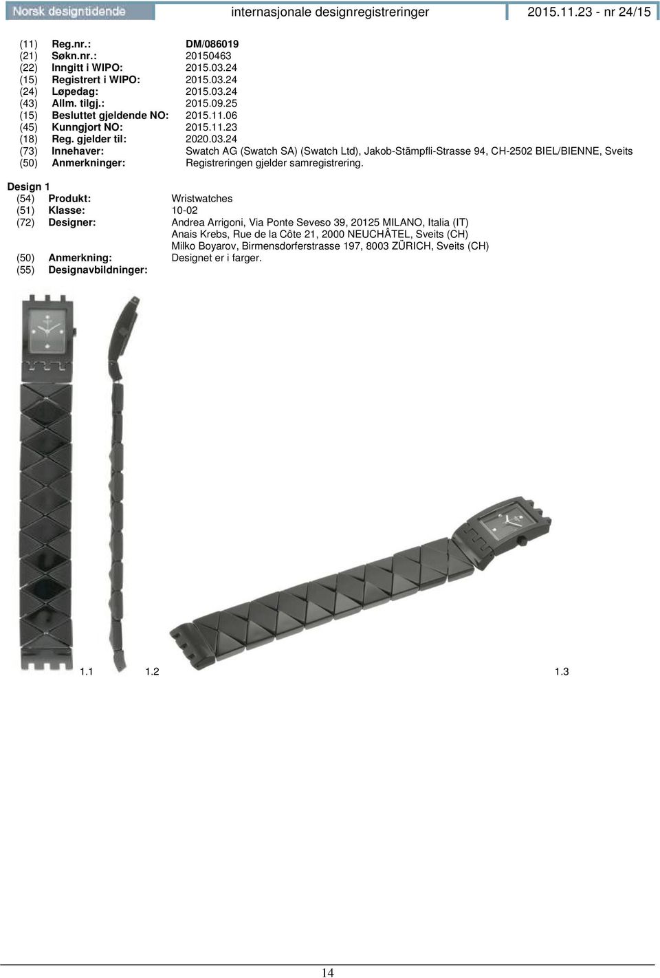 24 Swatch AG (Swatch SA) (Swatch Ltd), Jakob-Stämpfli-Strasse 94, CH-2502 BIEL/BIENNE, Sveits (50) Anmerkninger: Registreringen gjelder samregistrering.