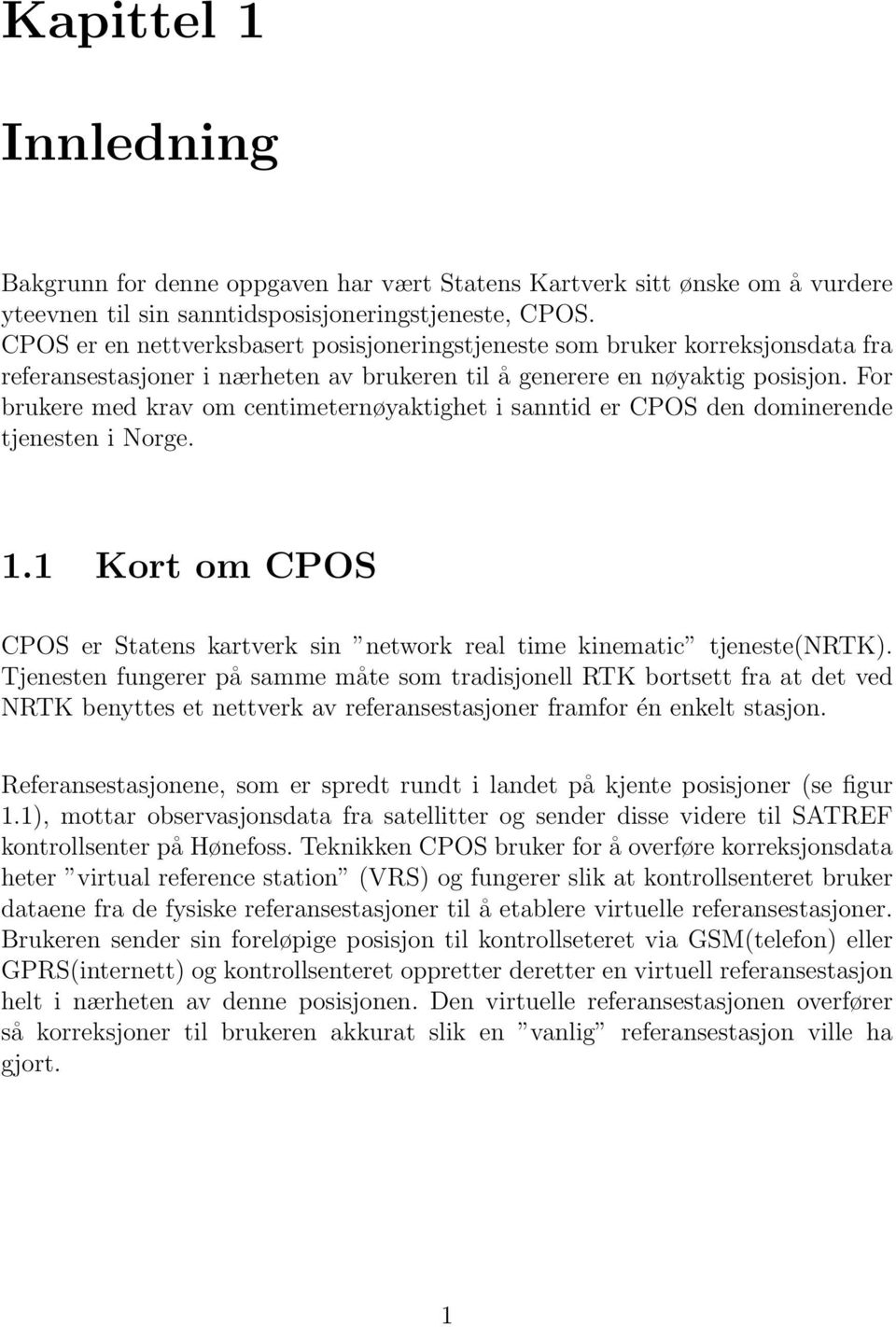 For brukere med krav om centimeternøyaktighet i sanntid er CPOS den dominerende tjenesten i Norge. 1.1 Kort om CPOS CPOS er Statens kartverk sin network real time kinematic tjeneste(nrtk).