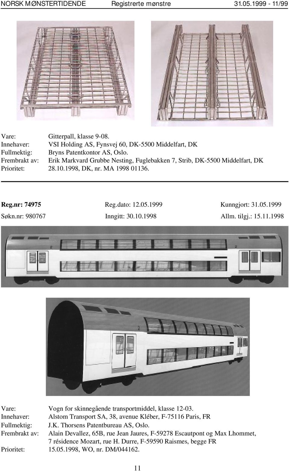 nr: 980767 Inngitt: 30.10.1998 Allm. tilgj.: 15.11.1998 Vare: Vogn for skinnegående transportmiddel, klasse 12-03.