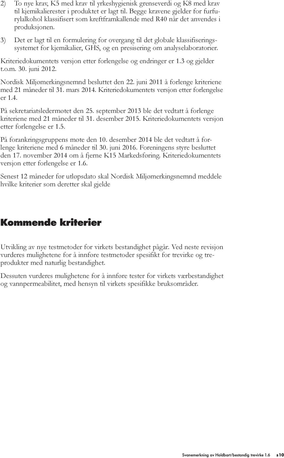 3) Det er lagt til en formulering for overgang til det globale klassifiseringssystemet for kjemikalier, GHS, og en presisering om analyselaboratorier.