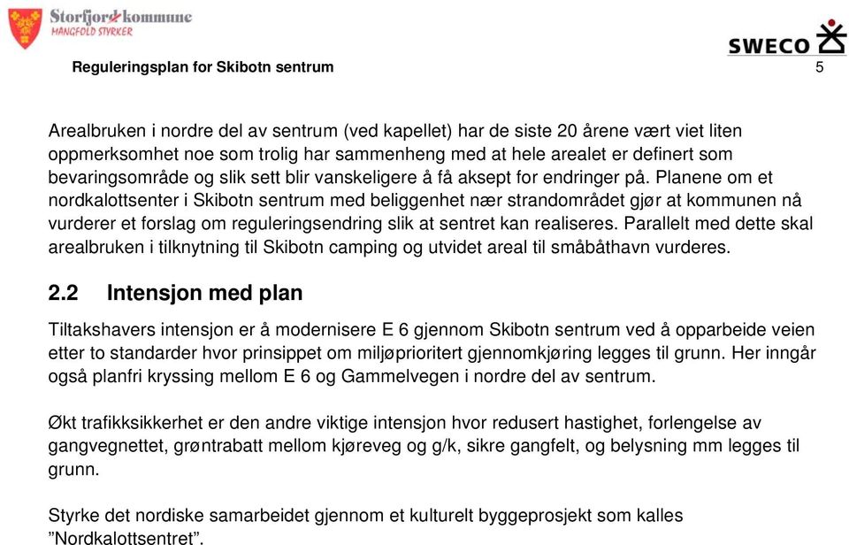 Planene om et nordkalottsenter i Skibotn sentrum med beliggenhet nær strandområdet gjør at kommunen nå vurderer et forslag om reguleringsendring slik at sentret kan realiseres.