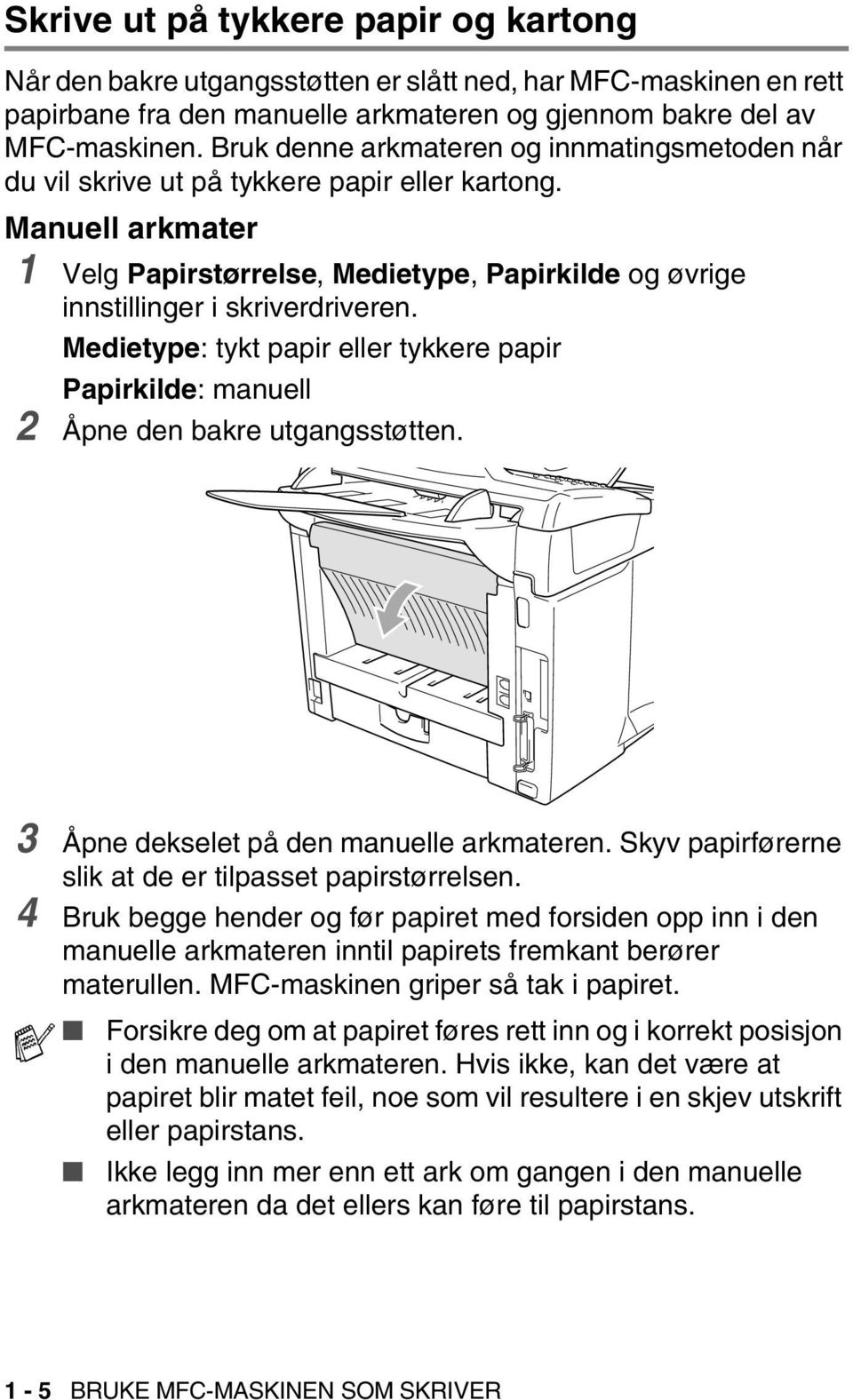 Medietype: tykt papir eller tykkere papir Papirkilde: manuell 2 Åpne den bakre utgangsstøtten. 3 Åpne dekselet på den manuelle arkmateren. Skyv papirførerne slik at de er tilpasset papirstørrelsen.