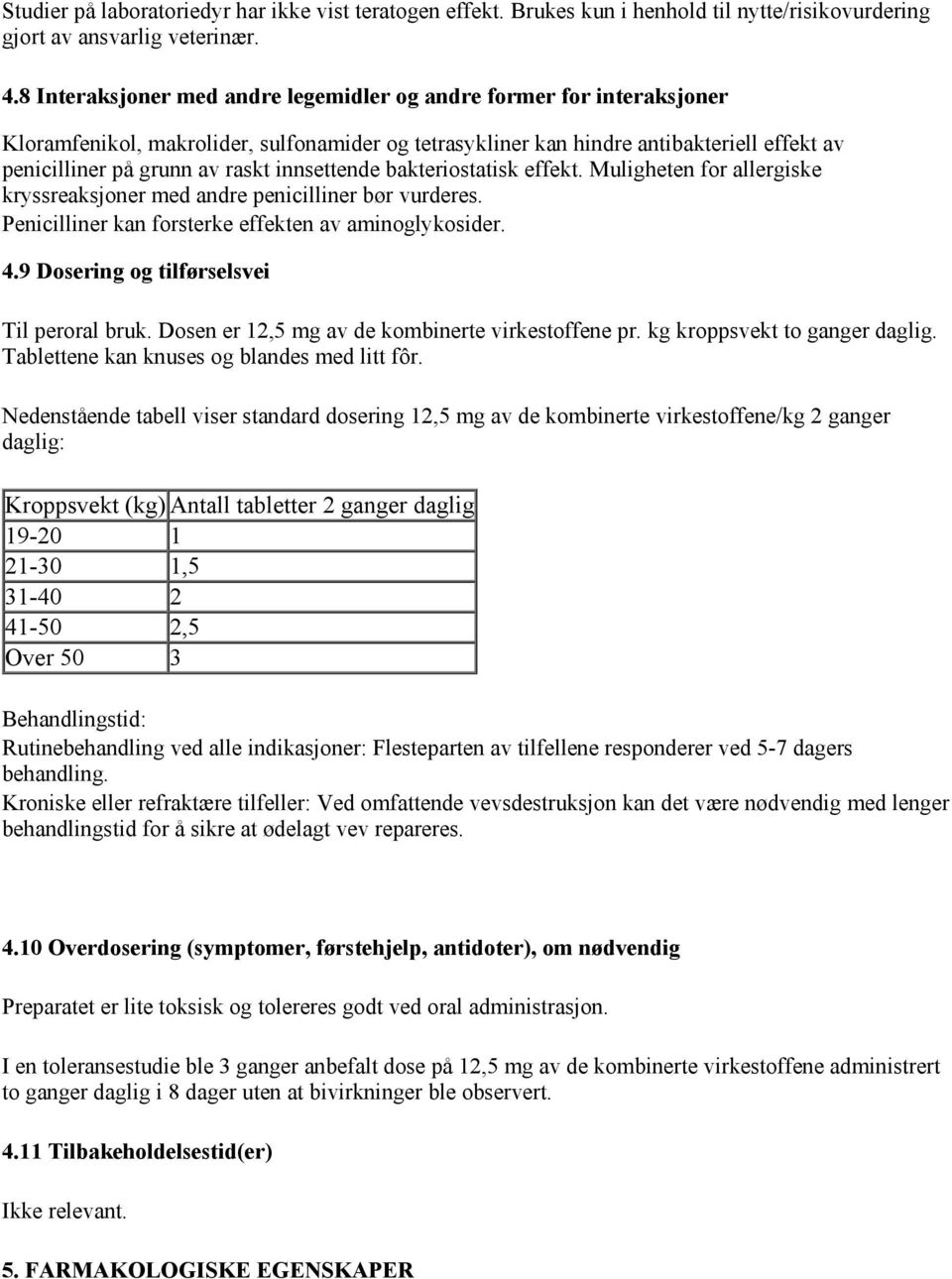 innsettende bakteriostatisk effekt. Muligheten for allergiske kryssreaksjoner med andre penicilliner bør vurderes. Penicilliner kan forsterke effekten av aminoglykosider. 4.