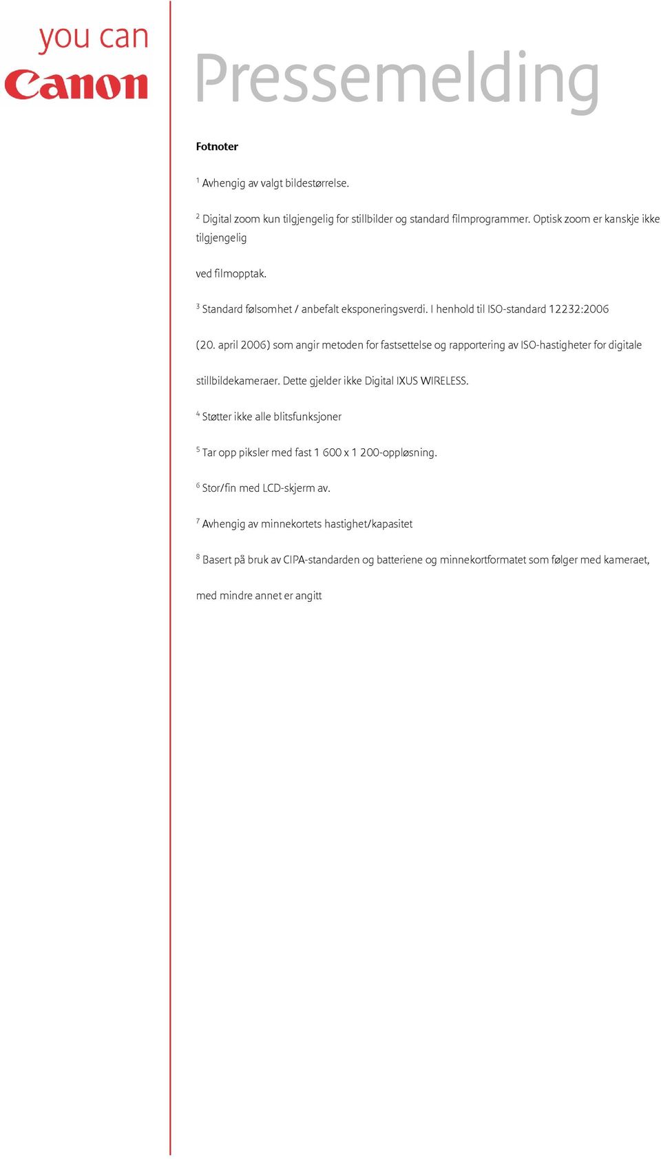 april 2006) som angir metoden for fastsettelse og rapportering av ISO-hastigheter for digitale stillbildekameraer. Dette gjelder ikke Digital IXUS WIRELESS.