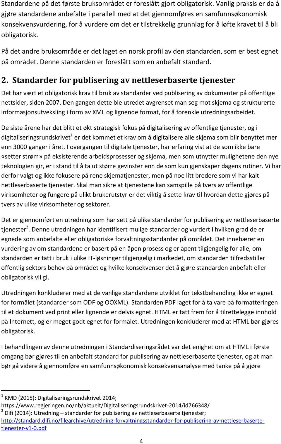 å bli obligatorisk. På det andre bruksområde er det laget en norsk profil av den standarden, som er best egnet på området. Denne standarden er foreslått som en anbefalt standard. 2.