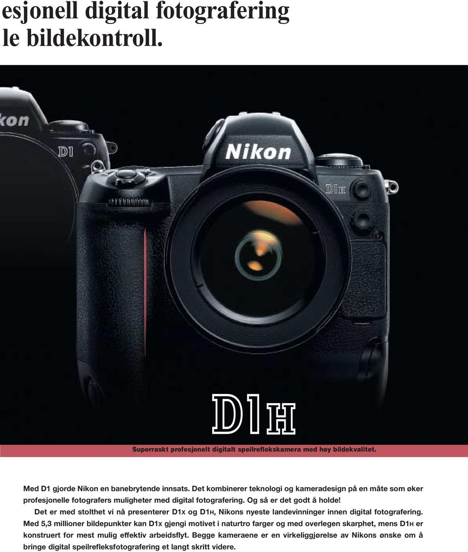 Det er med stolthet vi nå presenterer D1X og D1H, Nikons nyeste landevinninger innen digital fotografering.