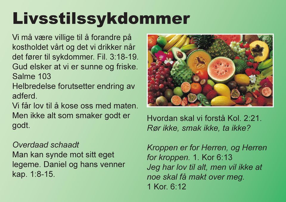 Men ikke alt som smaker godt er godt. Overdaad schaadt Man kan synde mot sitt eget legeme. Daniel og hans venner kap. 1:8-15.