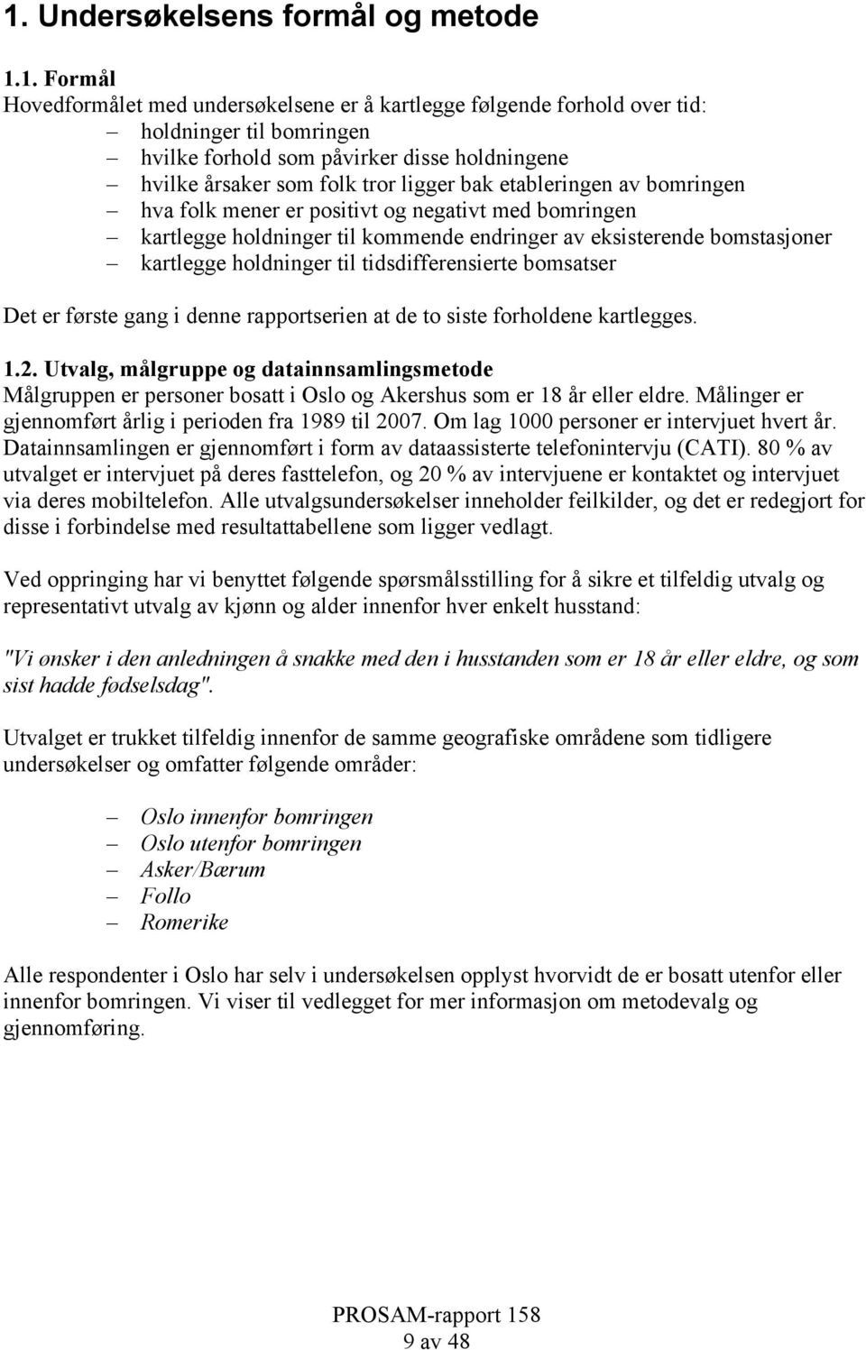 holdninger til tidsdifferensierte bomsatser Det er første gang i denne rapportserien at de to siste forholdene kartlegges. 1.2.