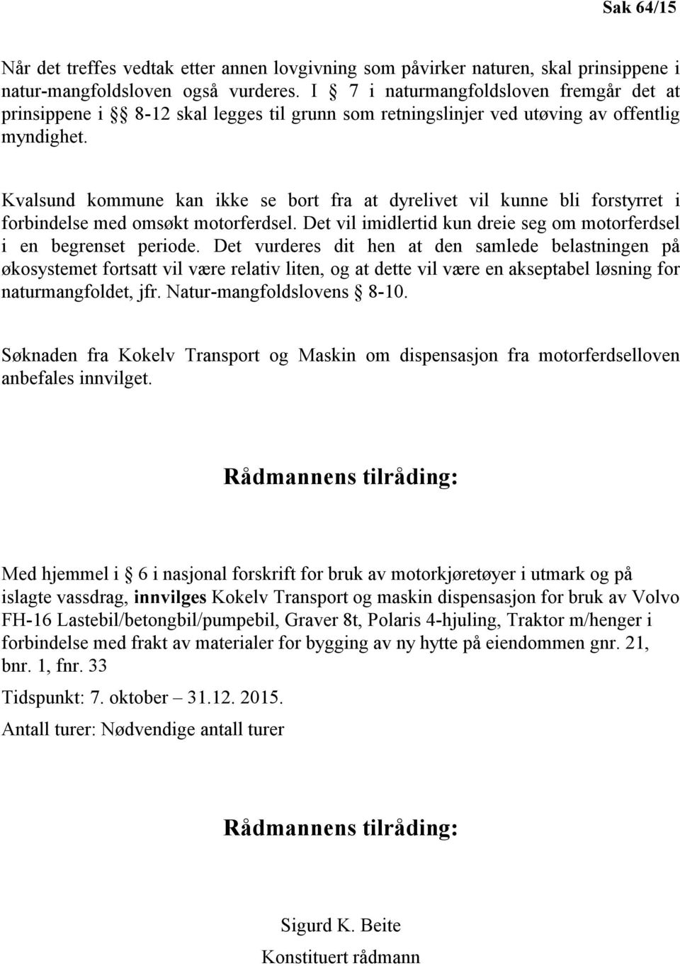 Kvalsund kommune kan ikke se bort fra at dyrelivet vil kunne bli forstyrret i forbindelse med omsøkt motorferdsel. Det vil imidlertid kun dreie seg om motorferdsel i en begrenset periode.