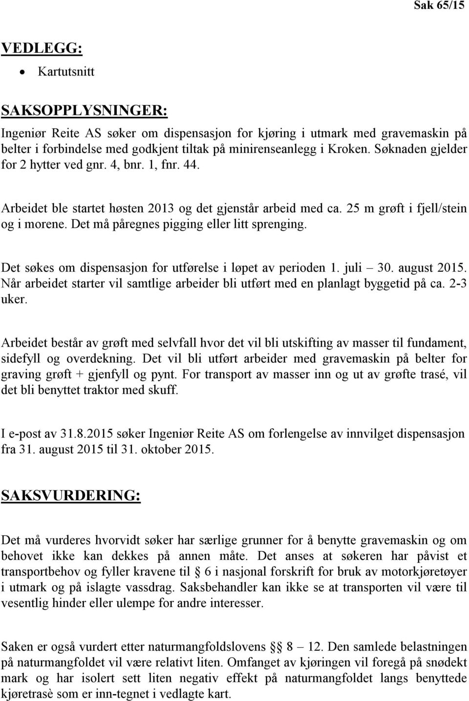 Det må påregnes pigging eller litt sprenging. Det søkes om dispensasjon for utførelse i løpet av perioden 1. juli 30. august 2015.