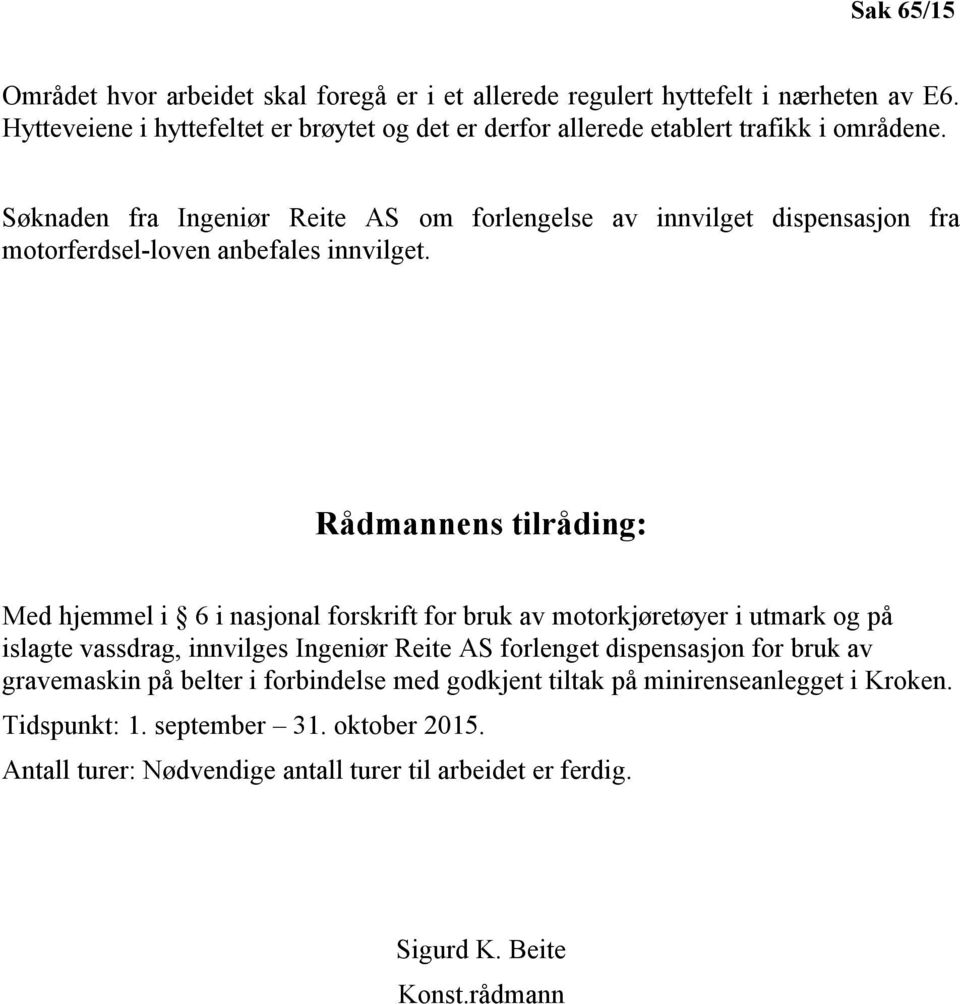 Søknaden fra Ingeniør Reite AS om forlengelse av innvilget dispensasjon fra motorferdsel-loven anbefales innvilget.