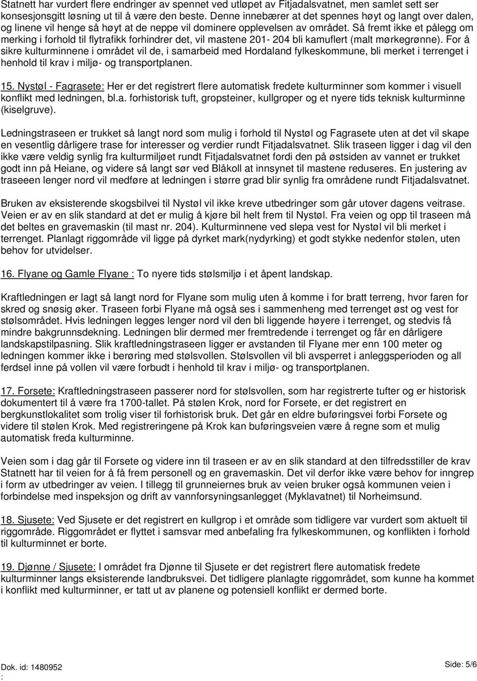 Så fremt ikke et pålegg om merking i forhold til flytrafikk forhindrer det, vil mastene 201-204 bli kamuflert (malt mørkegrønne).