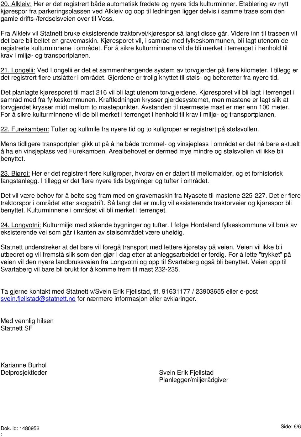 Fra Alkleiv vil Statnett bruke eksisterende traktorvei/kjørespor så langt disse går. Videre inn til traseen vil det bare bli beltet en gravemaskin.