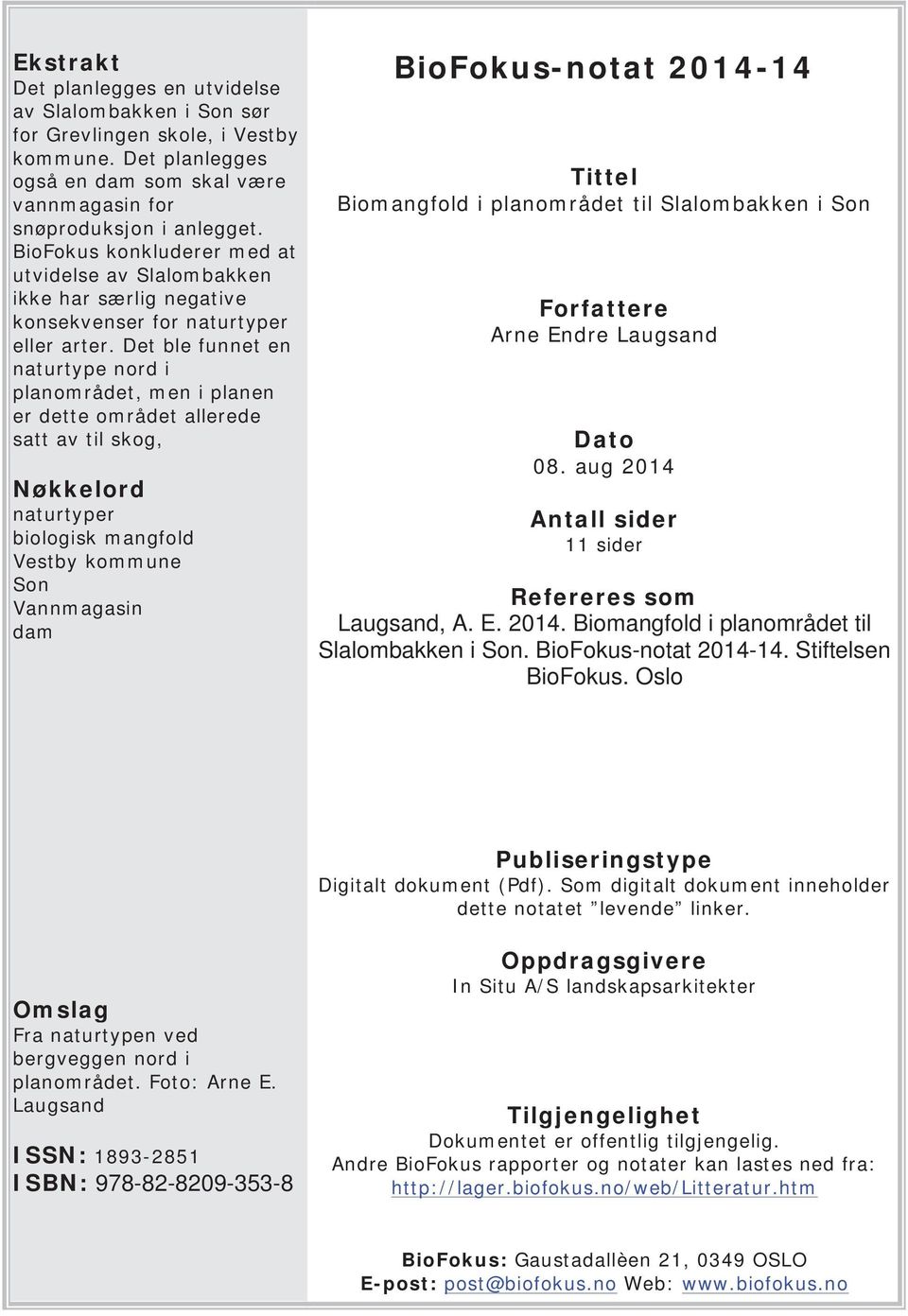 Det ble funnet en naturtype nord i planområdet, men i planen er dette området allerede satt av til skog, Nøkkelord naturtyper biologisk mangfold Vestby kommune Son Vannmagasin dam BioFokus-notat