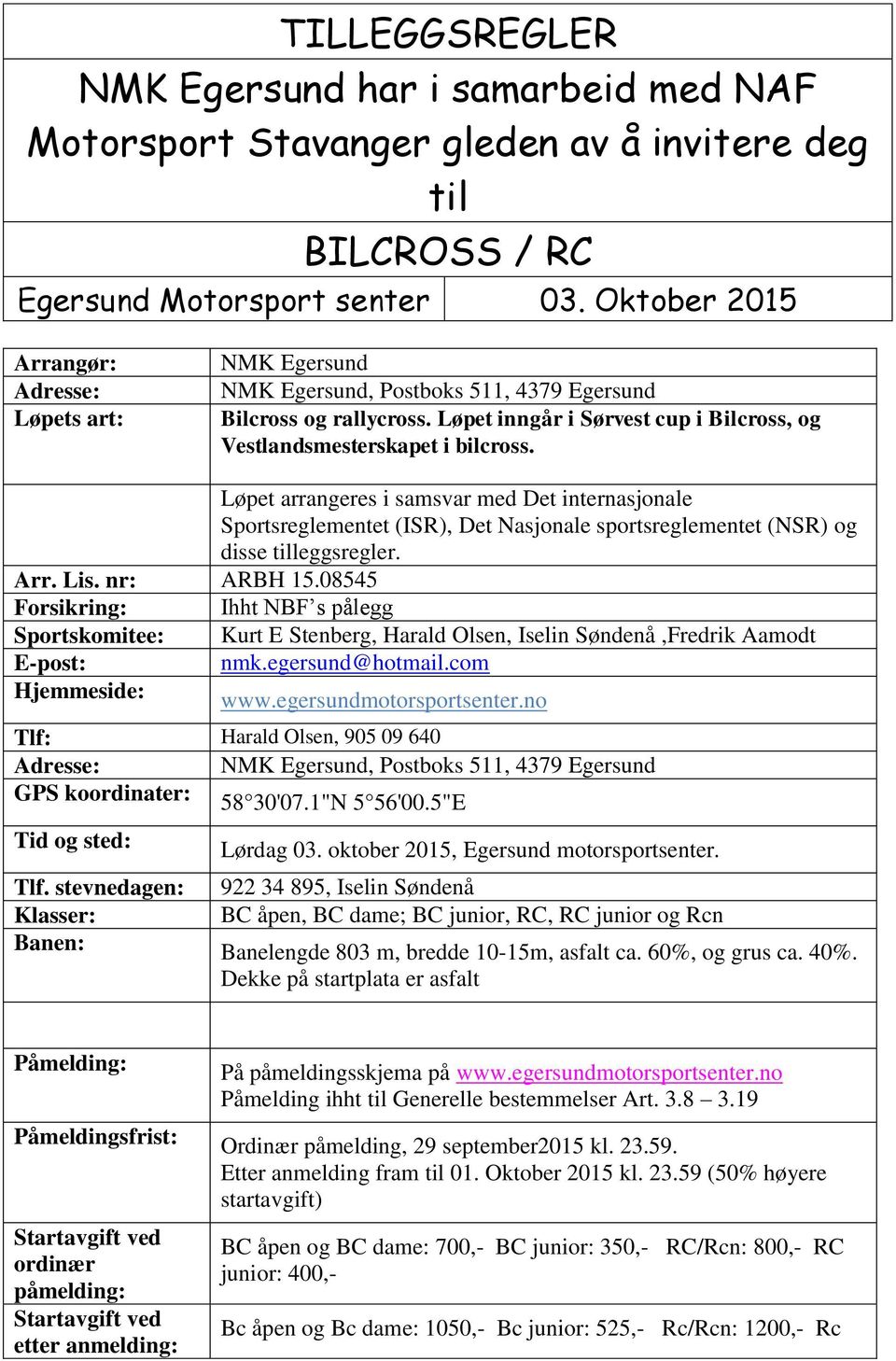 Løpet arrangeres i samsvar med Det internasjonale Sportsreglementet (ISR), Det Nasjonale sportsreglementet (NSR) og disse tilleggsregler. Arr. Lis. nr: ARBH 15.