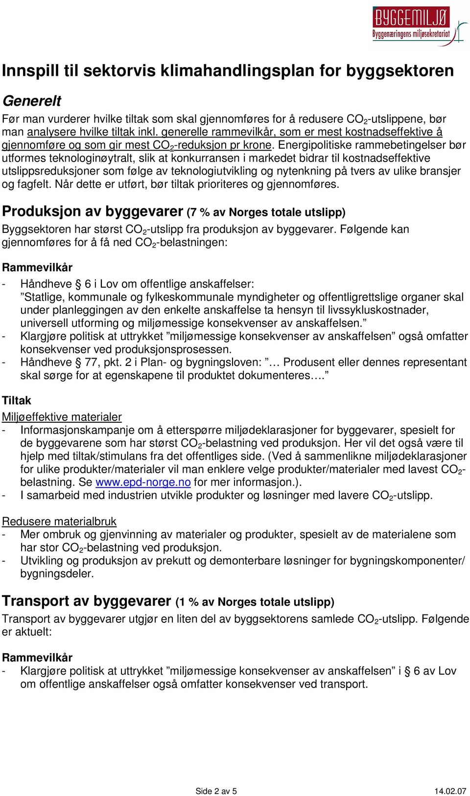 Energipolitiske rammebetingelser bør utformes teknologinøytralt, slik at konkurransen i markedet bidrar til kostnadseffektive utslippsreduksjoner som følge av teknologiutvikling og nytenkning på