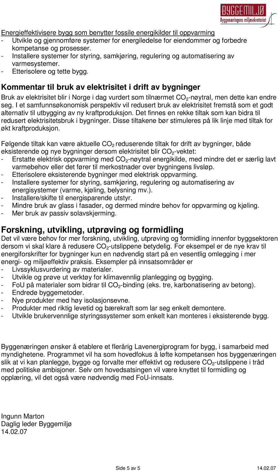 Kommentar til bruk av elektrisitet i drift av bygninger Bruk av elektrisitet blir i Norge i dag vurdert som tilnærmet CO 2 -nøytral, men dette kan endre seg.