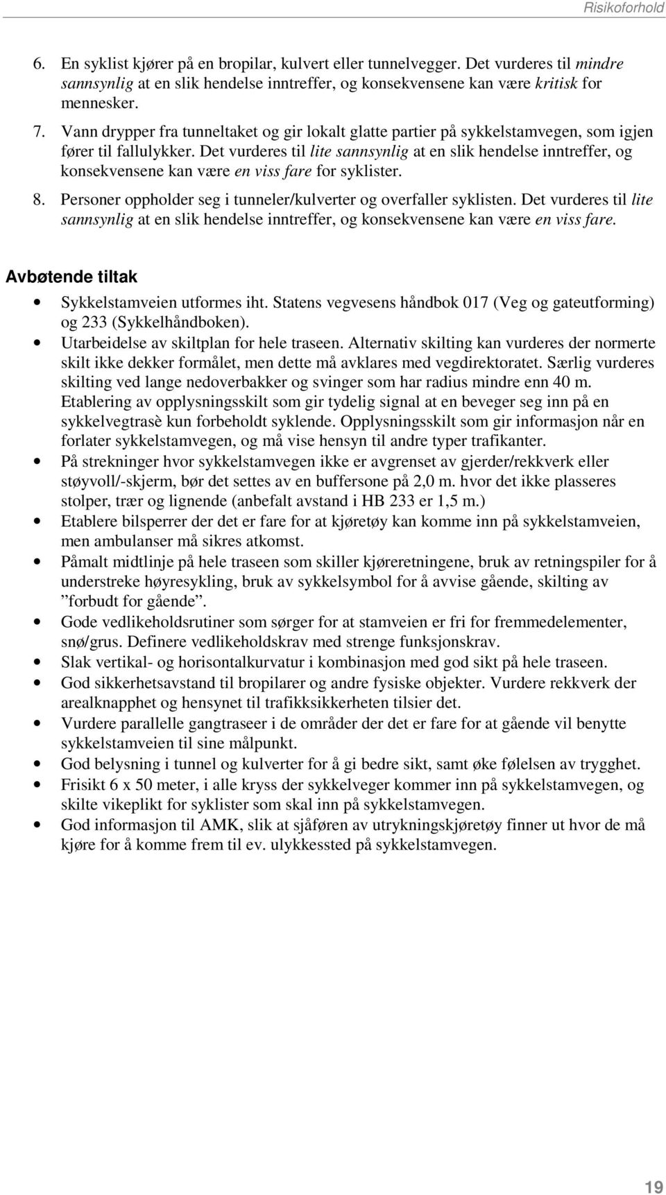 Det vurderes til lite sannsynlig at en slik hendelse inntreffer, og konsekvensene kan være en viss fare for syklister. 8. Personer oppholder seg i tunneler/kulverter og overfaller syklisten.