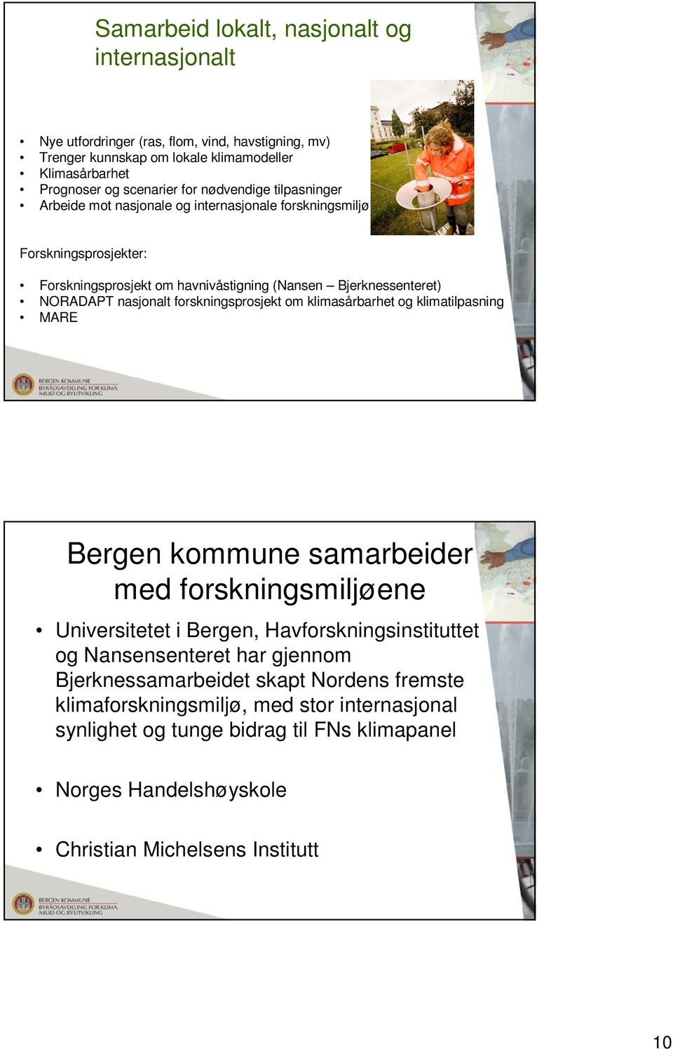 forskningsprosjekt om klimasårbarhet og klimatilpasning MARE Bergen kommune samarbeider med forskningsmiljøene Universitetet i Bergen, Havforskningsinstituttet og Nansensenteret har