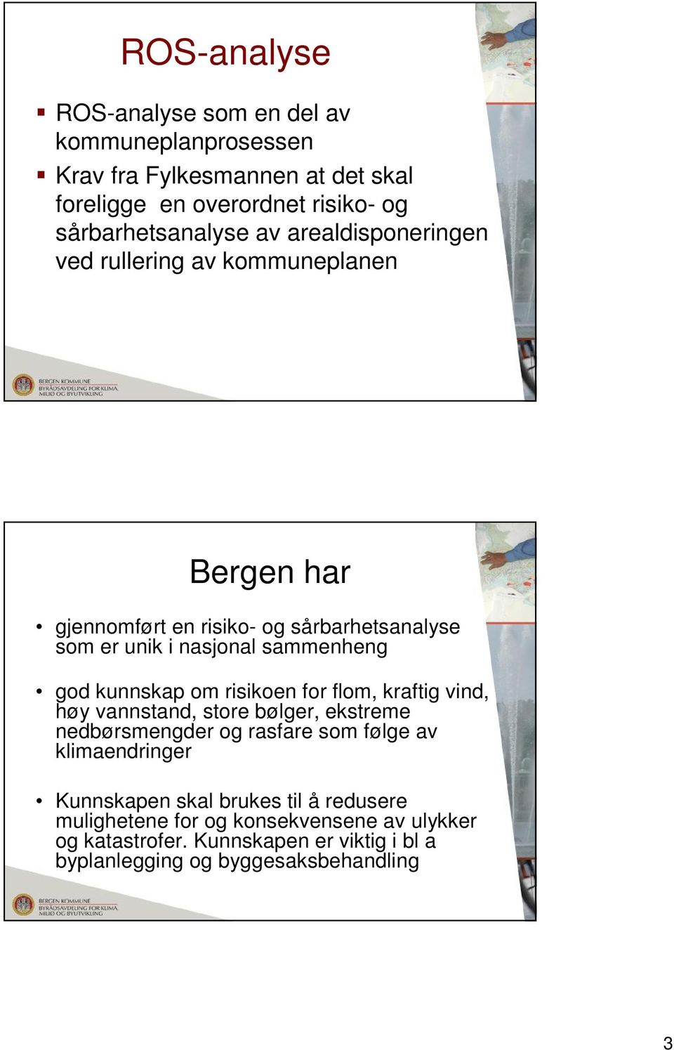 kunnskap om risikoen for flom, kraftig vind, høy vannstand, store bølger, ekstreme nedbørsmengder og rasfare som følge av klimaendringer Kunnskapen