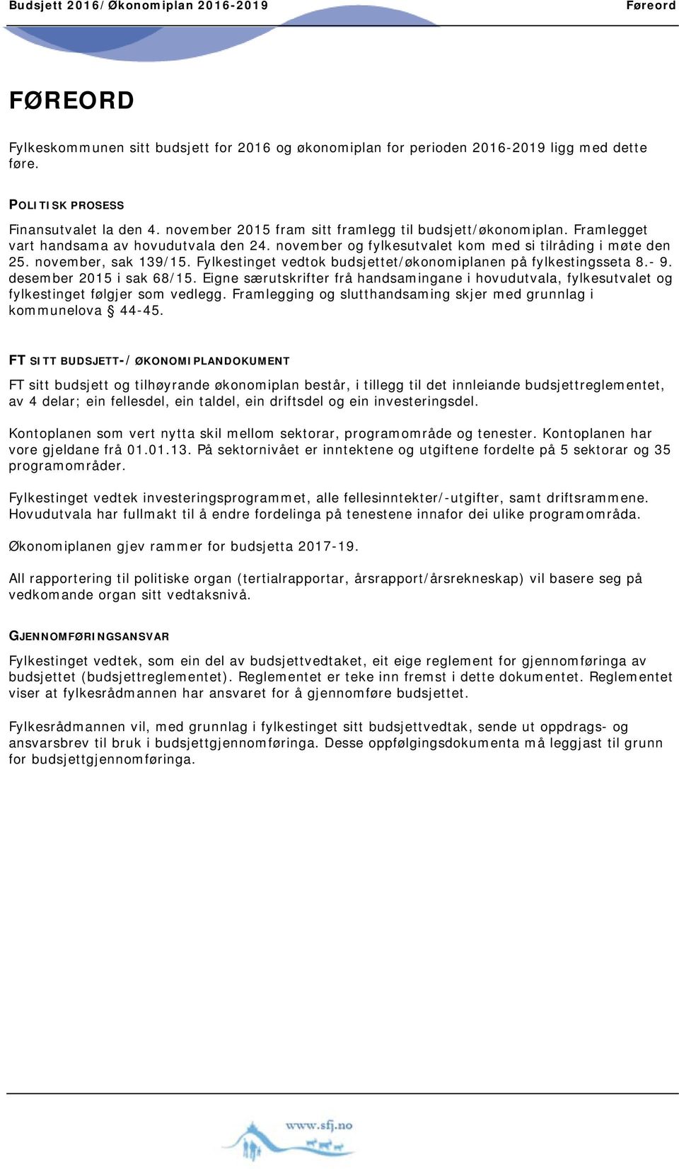Fylkestinget vedtok budsjettet/økonomiplanen på fylkestingsseta 8.- 9. desember 2015 i sak 68/15.