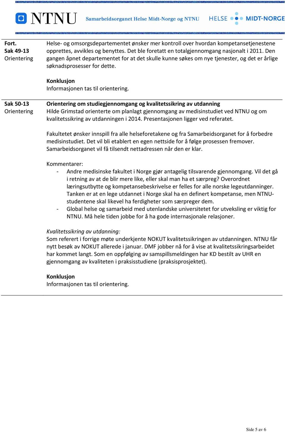 Sak 50 13 om studiegjennomgang og kvalitetssikring av utdanning Hilde Grimstad orienterte om planlagt gjennomgang av medisinstudiet ved NTNU og om kvalitetssikring av utdanningen i 2014.