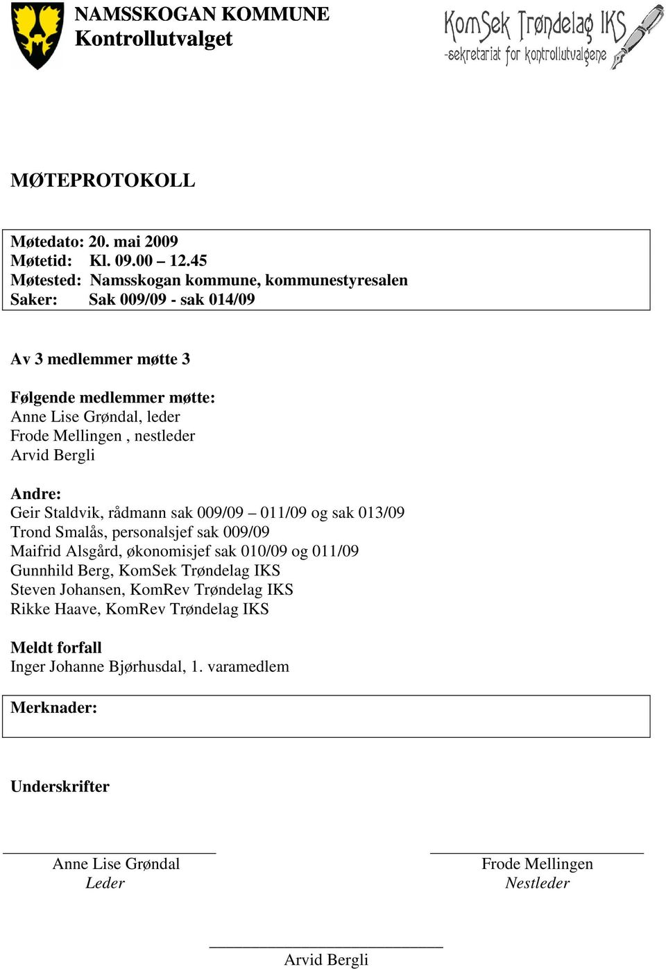 nestleder Arvid Bergli Andre: Geir Staldvik, rådmann sak 009/09 011/09 og sak 013/09 Trond Smalås, personalsjef sak 009/09 Maifrid Alsgård, økonomisjef sak 010/09 og 011/09