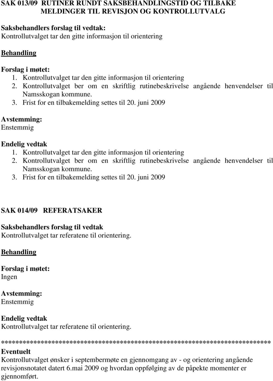 . juni 2009 1. 2. . juni 2009 SAK 014/09 REFERATSAKER Kontrollutvalget tar referatene til orientering.