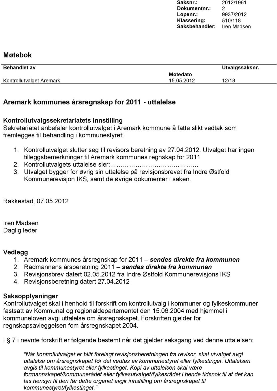 Kontrollutvalget slutter seg til revisors beretning av 27.04.2012. Utvalget har ingen tilleggsbemerkninger til Aremark kommunes regnskap for 2011 2. Kontrollutvalgets uttalelse sier: 3.