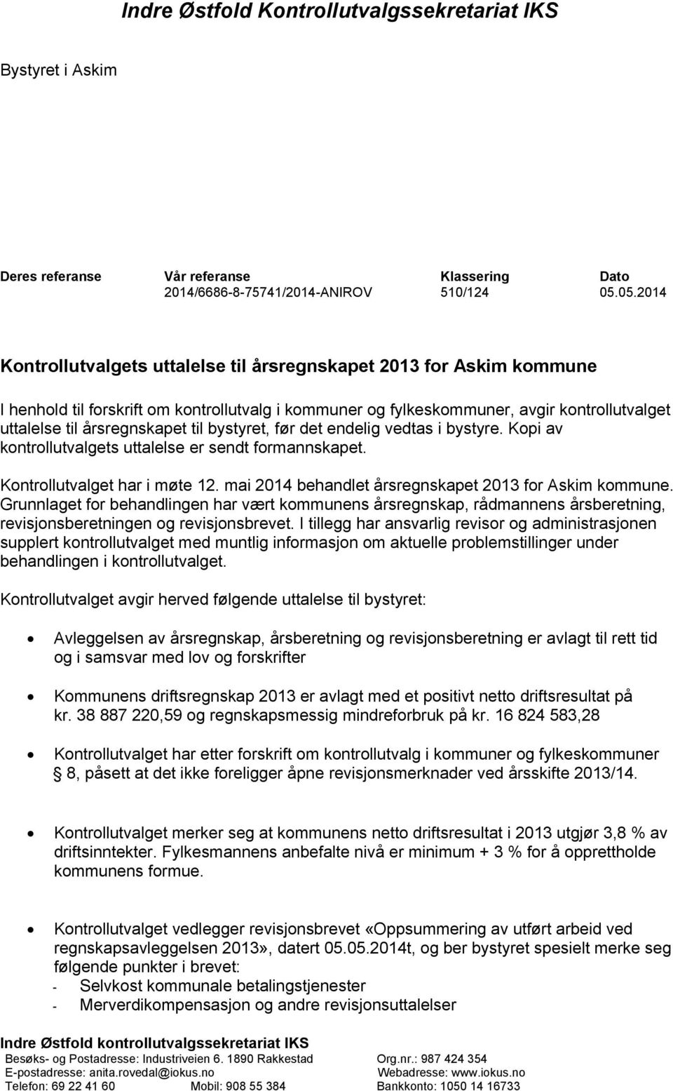 til bystyret, før det endelig vedtas i bystyre. Kopi av kontrollutvalgets uttalelse er sendt formannskapet. Kontrollutvalget har i møte 12. mai 2014 behandlet årsregnskapet 2013 for Askim kommune.