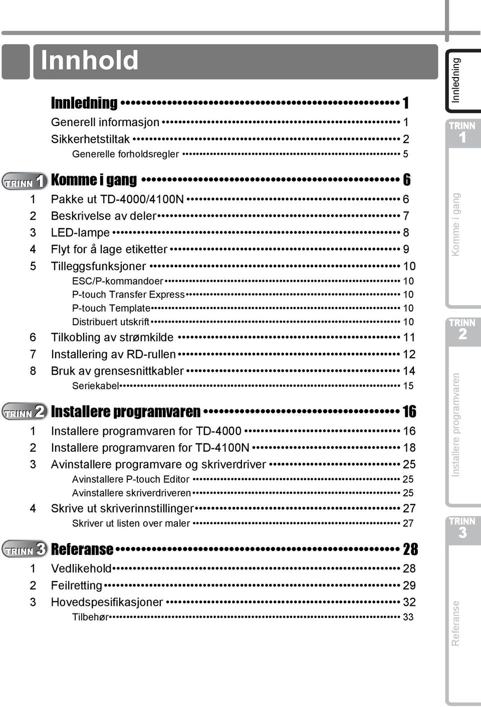 Seriekabel 5 Installere programvaren 6 Installere programvaren for TD-4000 6 Installere programvaren for TD-400N 8 Avinstallere programvare og skriverdriver 5 Avinstallere P-touch Editor 5