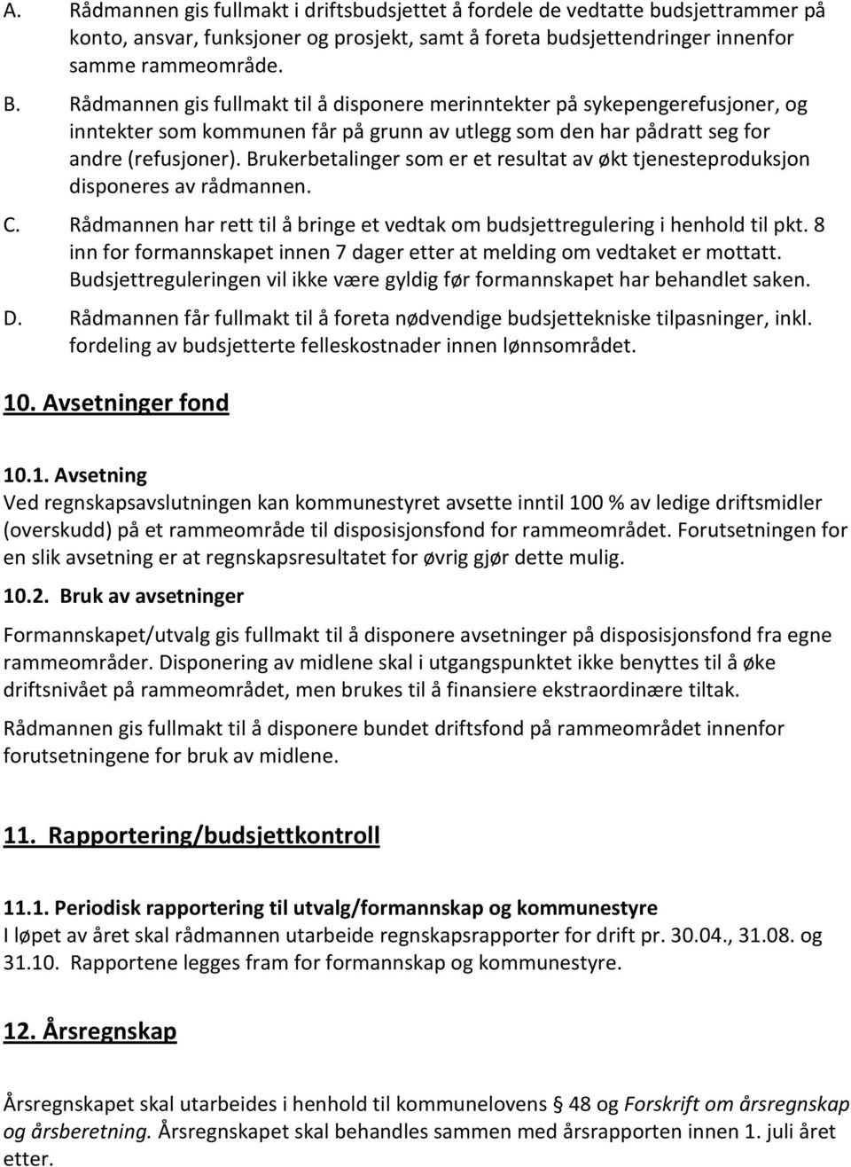 Brukerbetalinger som er et resultat av økt tjenesteproduksjon disponeres av rådmannen. C. Rådmannen har rett til å bringe et vedtak om budsjettregulering i henhold til pkt.