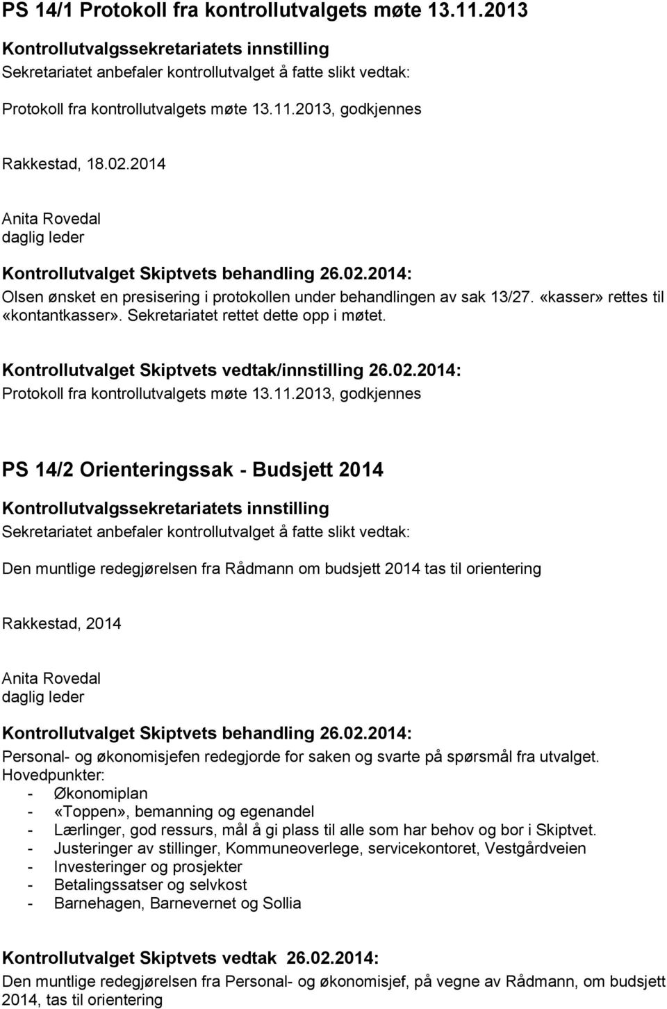2014 Anita Rovedal daglig leder Kontrollutvalget Skiptvets behandling 26.02.2014: Olsen ønsket en presisering i protokollen under behandlingen av sak 13/27. «kasser» rettes til «kontantkasser».