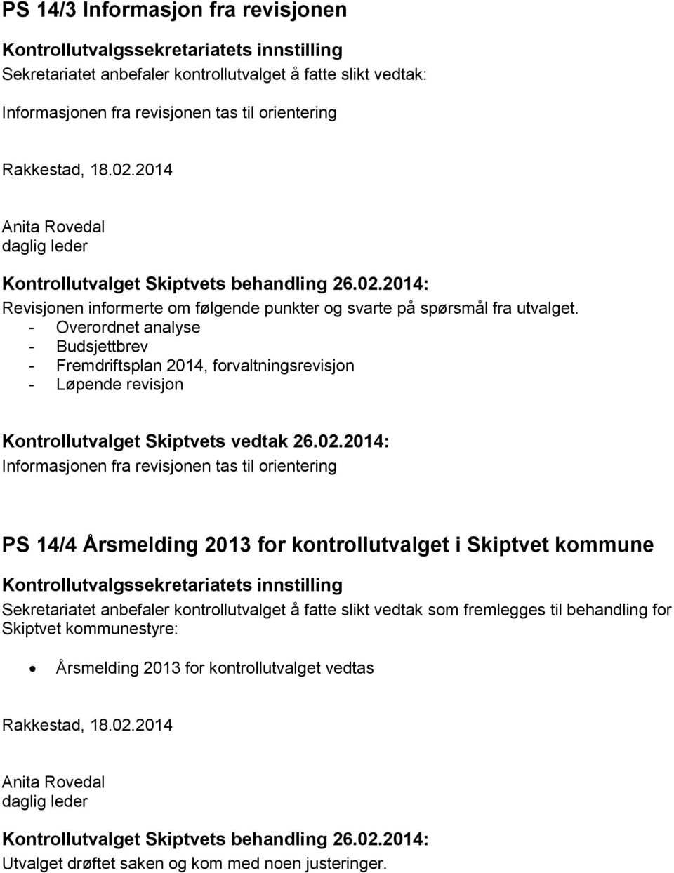 - Overordnet analyse - Budsjettbrev - Fremdriftsplan 2014, forvaltningsrevisjon - Løpende revisjon Kontrollutvalget Skiptvets vedtak 26.02.