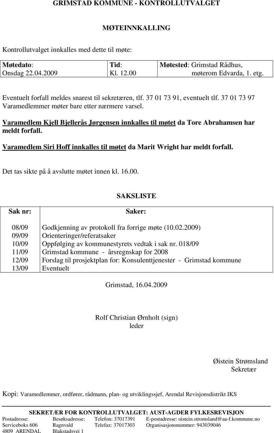 Varamedlem Kjell Bjellerås Jørgensen innkalles til møtet da Tore Abrahamsen har meldt forfall. Varamedlem Siri Hoff innkalles til møtet da Marit Wright har meldt forfall.