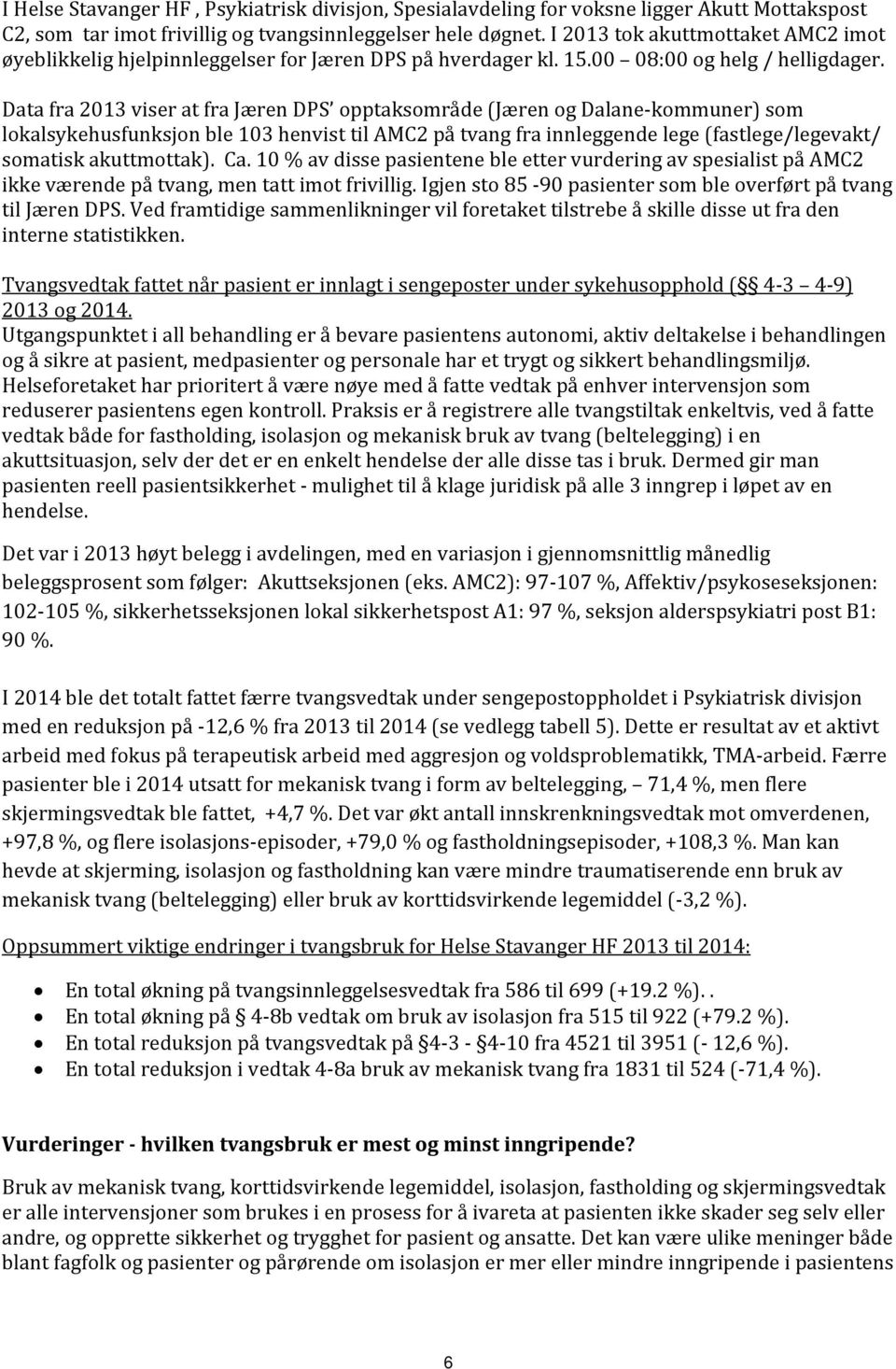Data fra 2013 viser at fra Jæren DPS opptaksområde (Jæren og Dalane-kommuner) som lokalsykehusfunksjon ble 103 henvist til AMC2 på tvang fra innleggende lege (fastlege/legevakt/ somatisk akuttmottak).