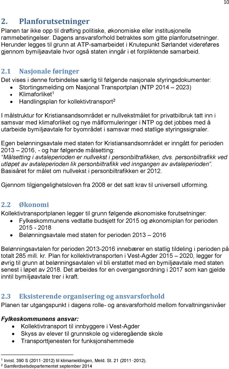 1 Nasjonale føringer Det vises i denne forbindelse særlig til følgende nasjonale styringsdokumenter: Stortingsmelding om Nasjonal Transportplan (NTP 2014 2023) Klimaforliket 1 Handlingsplan for