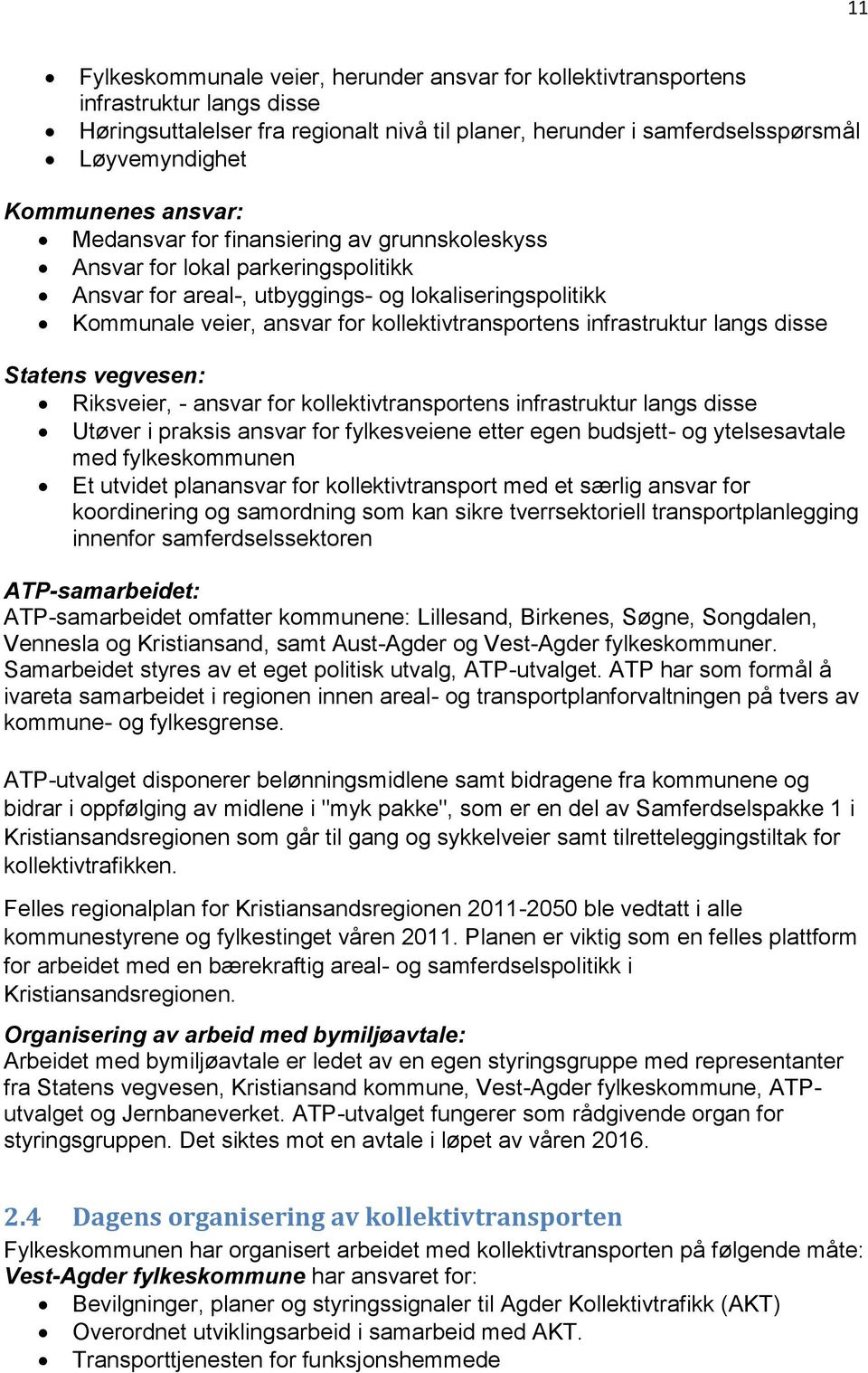 infrastruktur langs disse Statens vegvesen: Riksveier, - ansvar for kollektivtransportens infrastruktur langs disse Utøver i praksis ansvar for fylkesveiene etter egen budsjett- og ytelsesavtale med