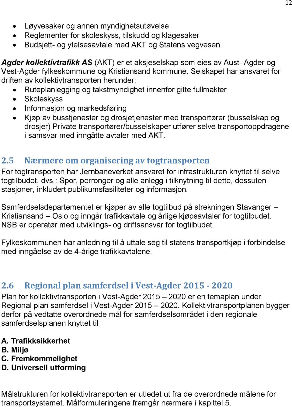 Selskapet har ansvaret for driften av kollektivtransporten herunder: Ruteplanlegging og takstmyndighet innenfor gitte fullmakter Skoleskyss Informasjon og markedsføring Kjøp av busstjenester og