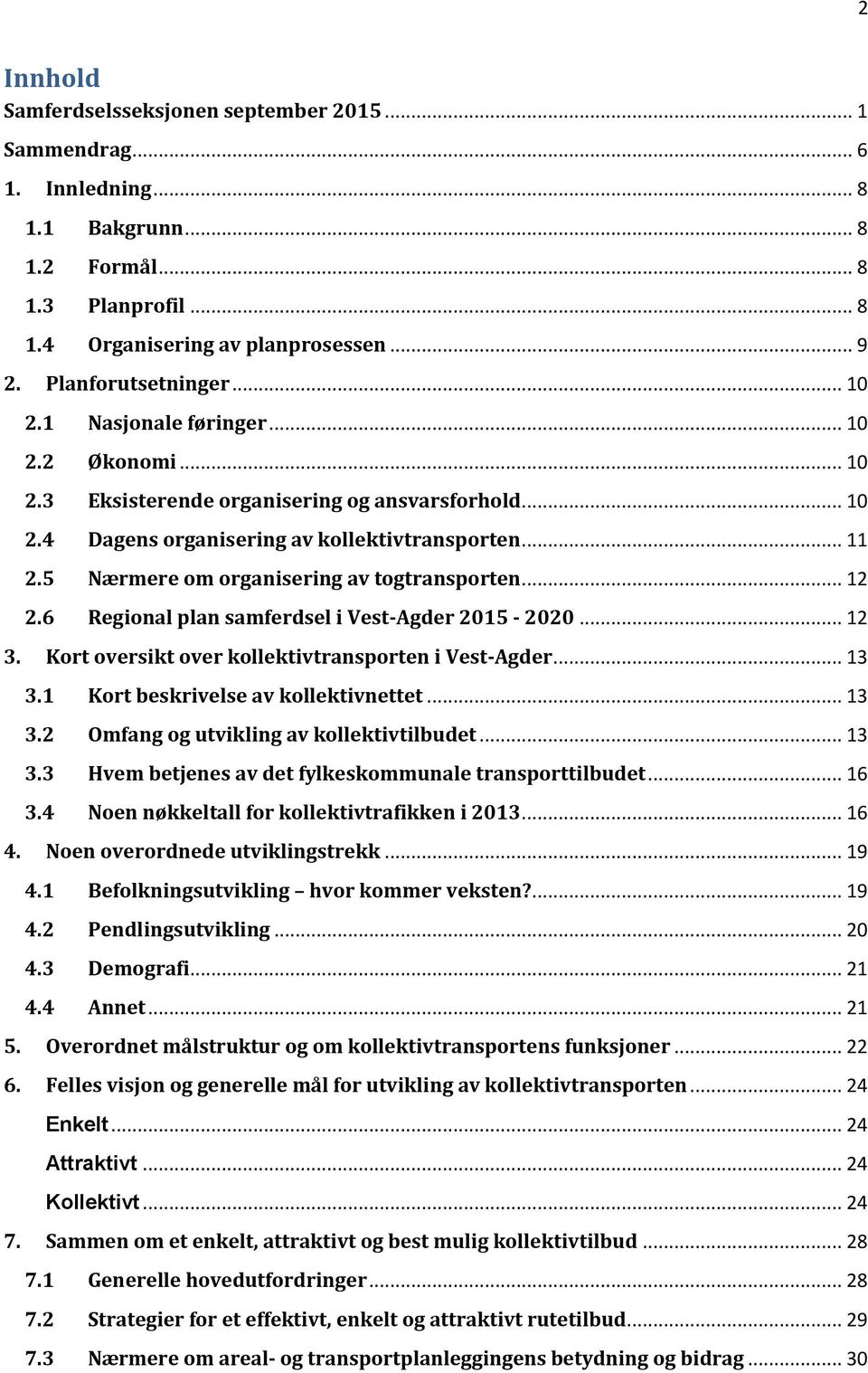 5 Nærmere om organisering av togtransporten... 12 2.6 Regional plan samferdsel i Vest-Agder 2015-2020... 12 3. Kort oversikt over kollektivtransporten i Vest-Agder... 13 3.