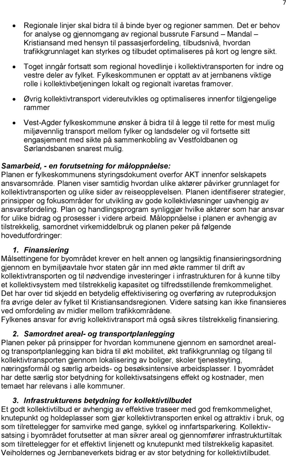 optimaliseres på kort og lengre sikt. Toget inngår fortsatt som regional hovedlinje i kollektivtransporten for indre og vestre deler av fylket.