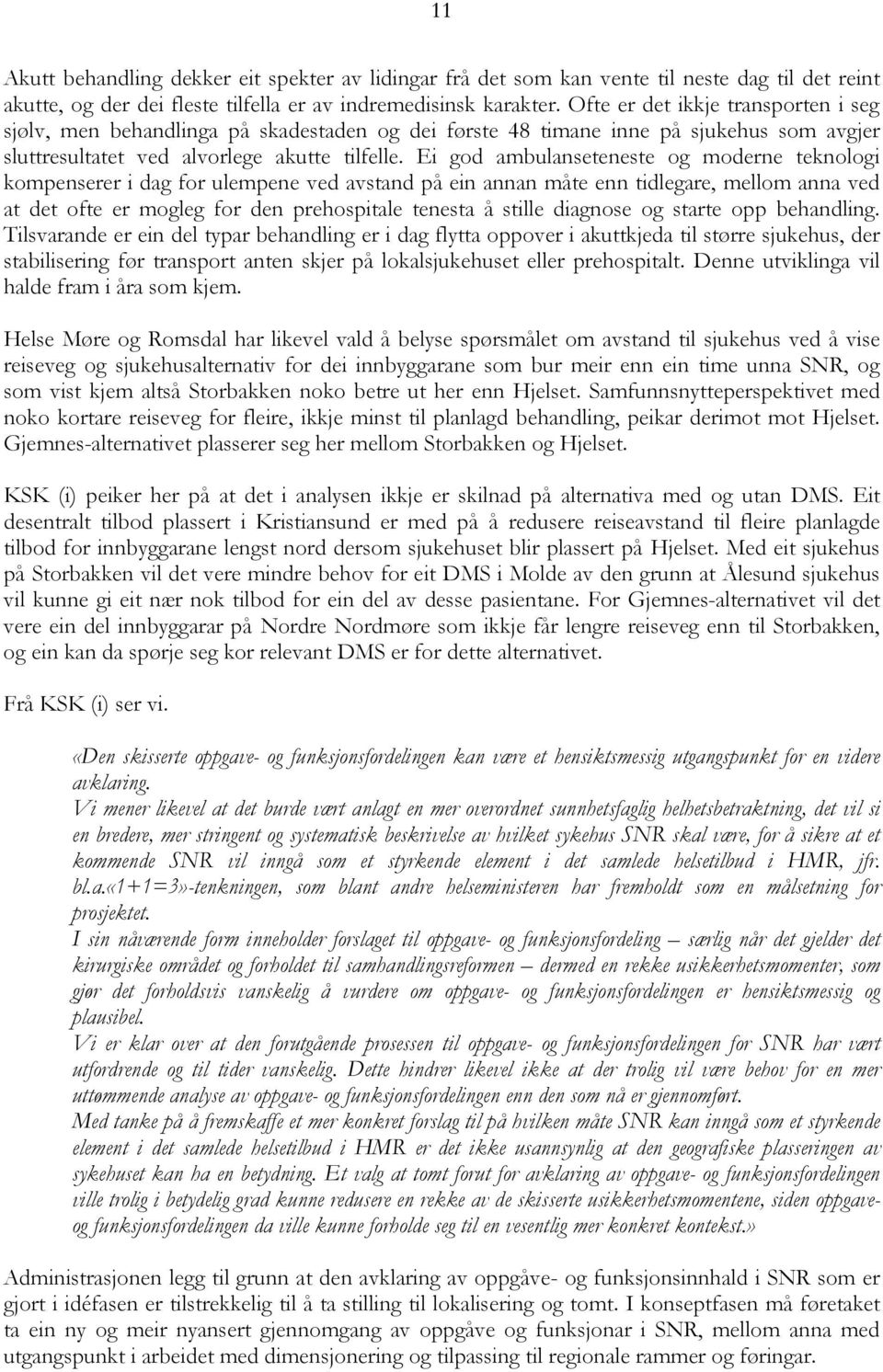 Ei god ambulanseteneste og moderne teknologi kompenserer i dag for ulempene ved avstand på ein annan måte enn tidlegare, mellom anna ved at det ofte er mogleg for den prehospitale tenesta å stille