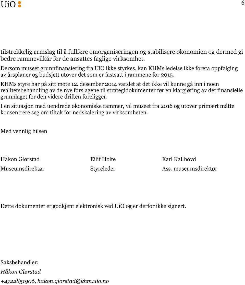 desember 2014 varslet at det ikke vil kunne gå inn i noen realitetsbehandling av de nye forslagene til strategidokumenter før en klargjøring av det finansielle grunnlaget for den videre driften