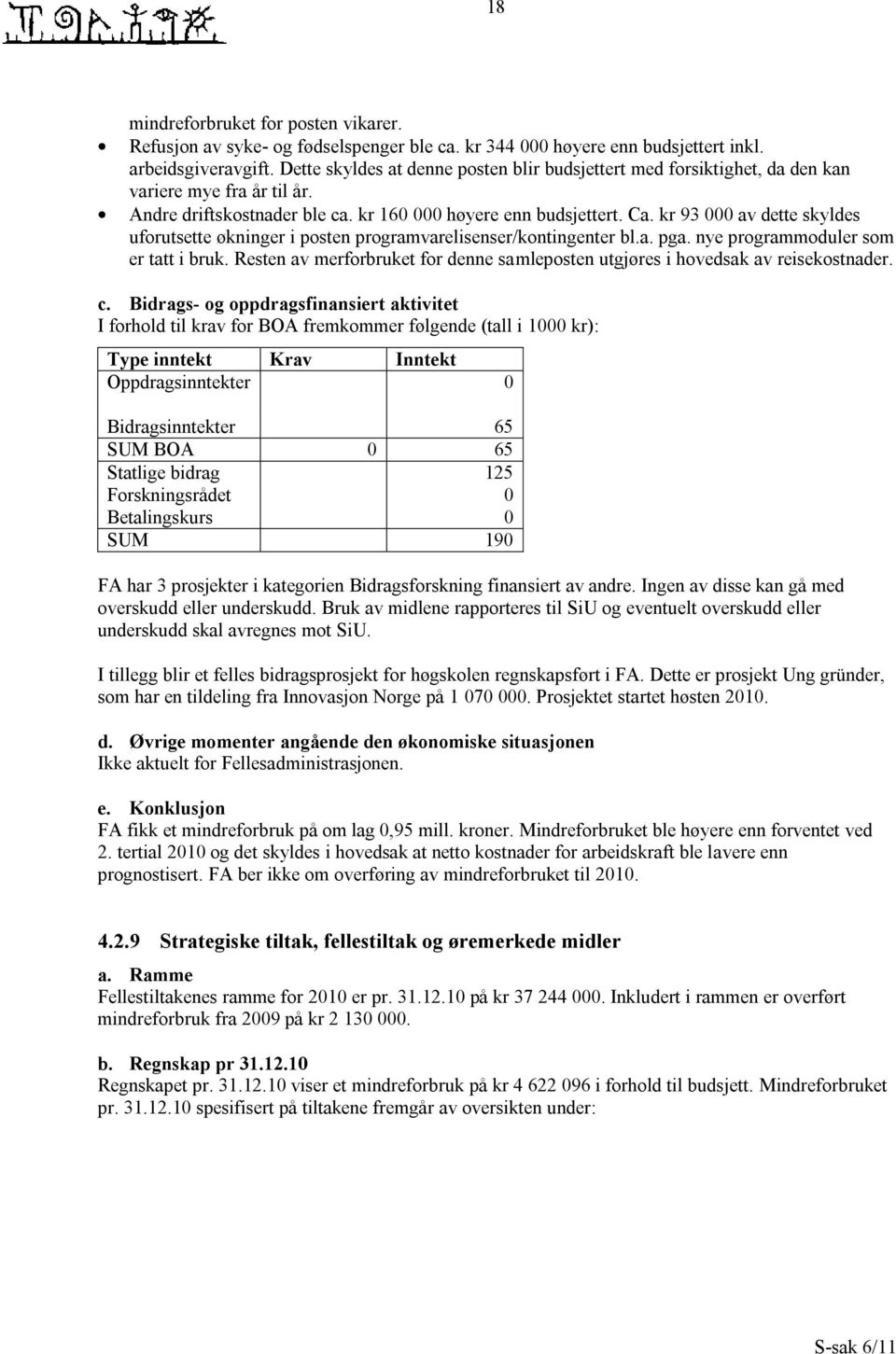 kr 93 000 av dette skyldes uforutsette økninger i posten programvarelisenser/kontingenter bl.a. pga. nye programmoduler som er tatt i bruk.