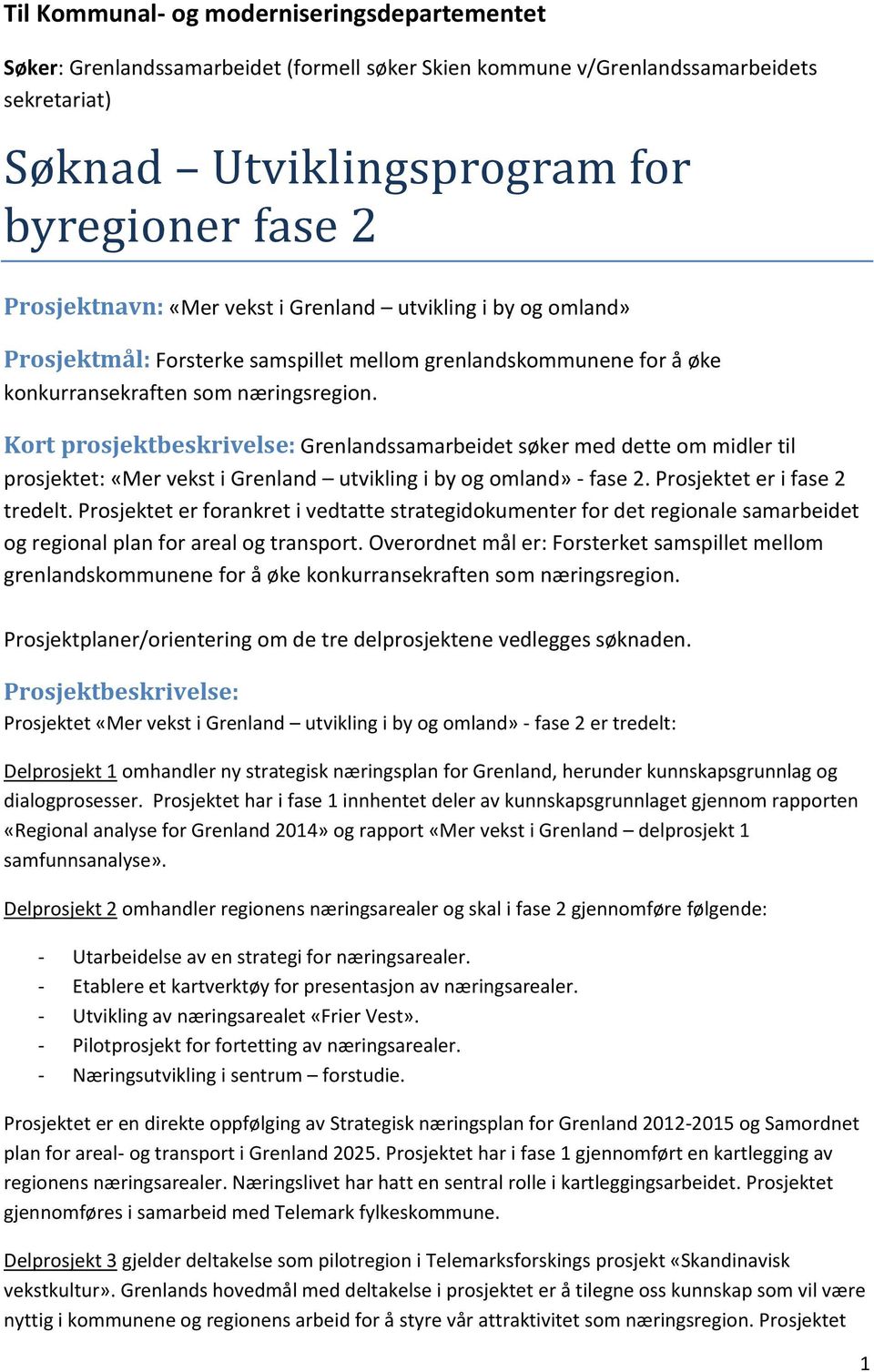 Kort prosjektbeskrivelse: Grenlandssamarbeidet søker med dette om midler til prosjektet: «Mer vekst i Grenland utvikling i by og omland» - fase 2. Prosjektet er i fase 2 tredelt.