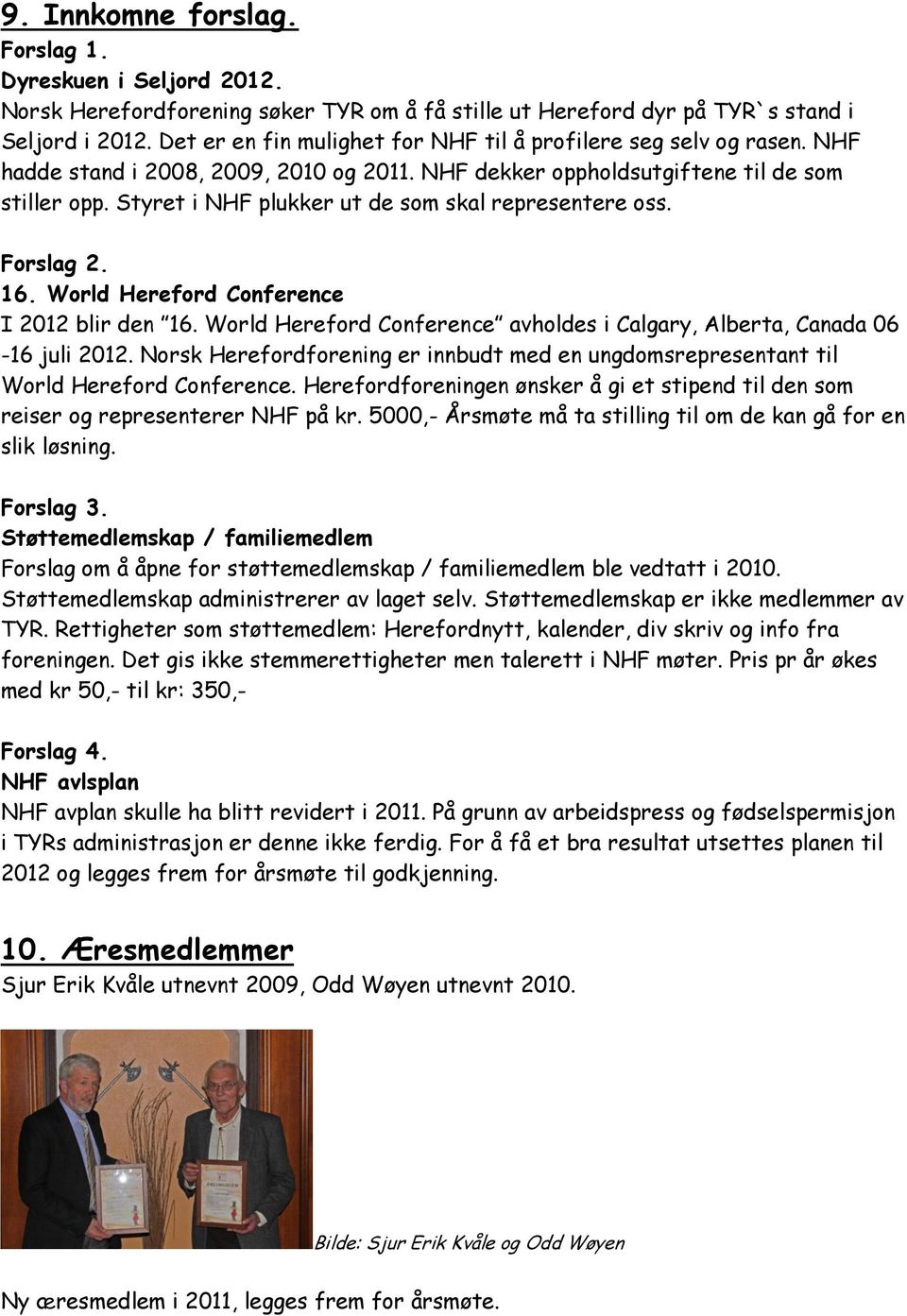 Styret i NHF plukker ut de som skal representere oss. Forslag 2. 16. World Hereford Conference I 2012 blir den 16. World Hereford Conference avholdes i Calgary, Alberta, Canada 06-16 juli 2012.