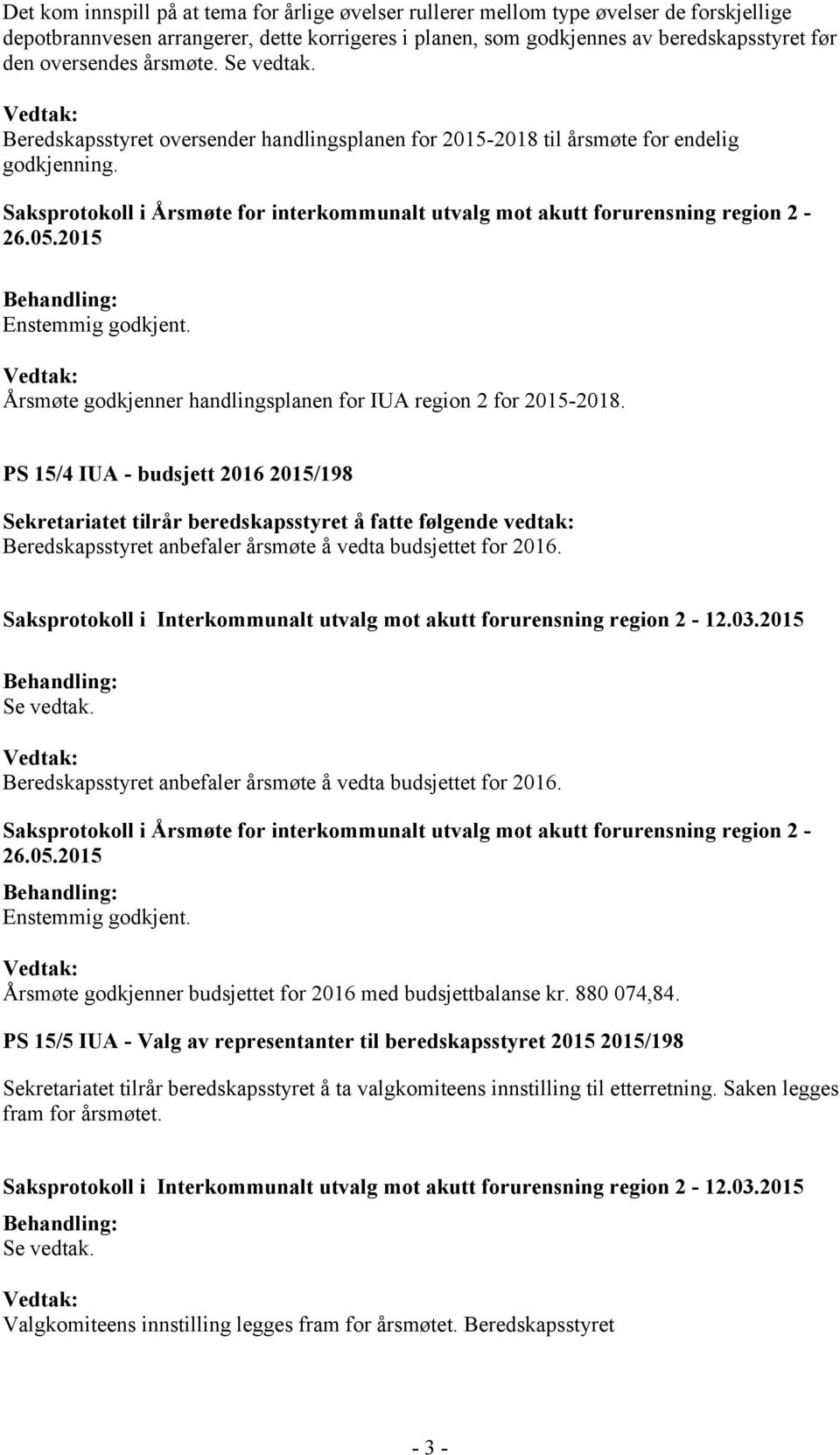 PS 15/4 IUA - budsjett 2016 2015/198 Beredskapsstyret anbefaler årsmøte å vedta budsjettet for 2016. Beredskapsstyret anbefaler årsmøte å vedta budsjettet for 2016. Årsmøte godkjenner budsjettet for 2016 med budsjettbalanse kr.