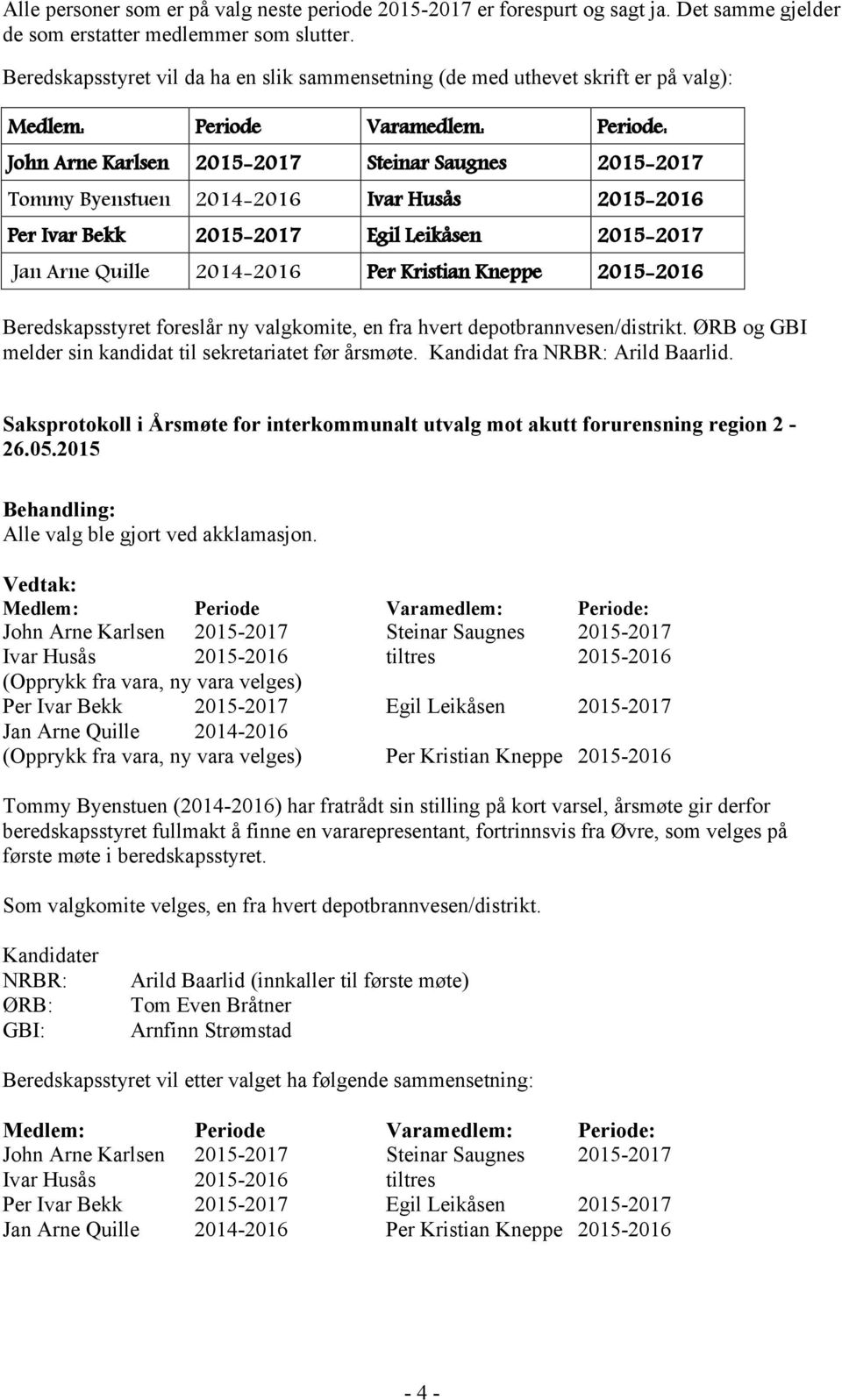 Beredskapsstyret foreslår ny valgkomite, en fra hvert depotbrannvesen/distrikt. ØRB og GBI melder sin kandidat til sekretariatet før årsmøte. Kandidat fra NRBR: Arild Baarlid.