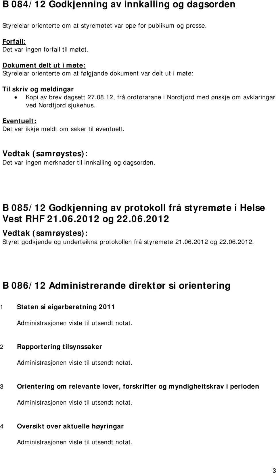 12, frå ordførarane i Nordfjord med ønskje om avklaringar ved Nordfjord sjukehus. Eventuelt: Det var ikkje meldt om saker til eventuelt. Det var ingen merknader til innkalling og dagsorden.